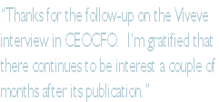 “Thanks for the follow-up on the Viveve  interview in CEOCFO.  I’m gratified that  there continues to be interest a couple of  months after its publication.”